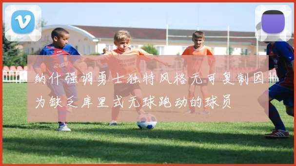 纳什强调勇士独特风格无可复制因为缺乏库里式无球跑动的球员